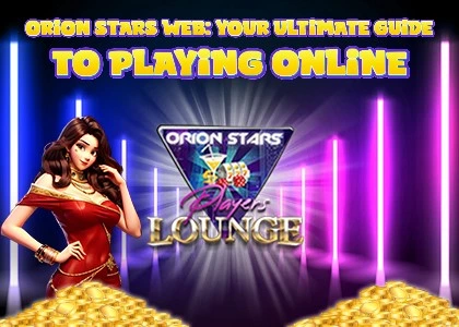 Orion Stars Web: Your Ultimate Guide to Playing Online