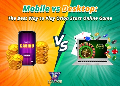 Mobile vs. Desktop: The Best Way to Play Orion Stars Online Game