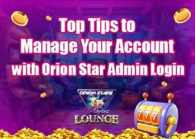 Top Tips to Manage Your Account with Orion Star Admin Login